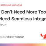 Users Don’t Need More Tools: They Need Seamless Integrations–